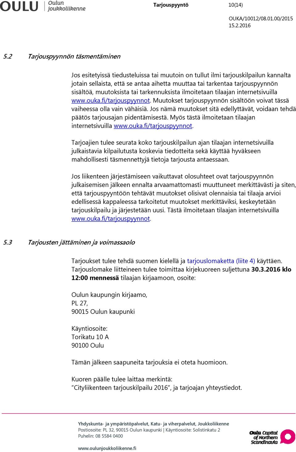 sisältöä, muutoksista tai tarkennuksista ilmoitetaan tilaajan internetsivuilla www.ouka.fi/tarjouspyynnot. Muutokset tarjouspyynnön sisältöön voivat tässä vaiheessa olla vain vähäisiä.