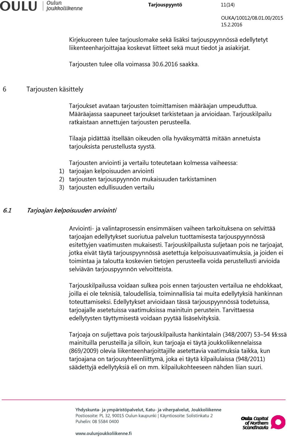 Tarjouskilpailu ratkaistaan annettujen tarjousten perusteella. Tilaaja pidättää itsellään oikeuden olla hyväksymättä mitään annetuista tarjouksista perustellusta syystä.