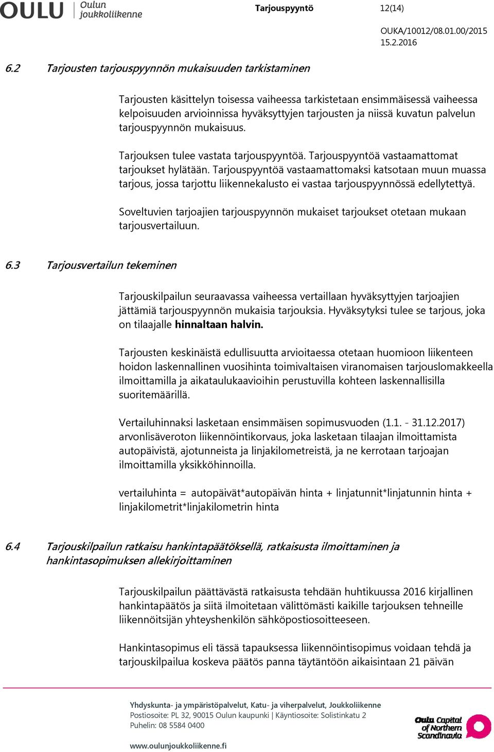 kuvatun palvelun tarjouspyynnön mukaisuus. Tarjouksen tulee vastata tarjouspyyntöä. Tarjouspyyntöä vastaamattomat tarjoukset hylätään.