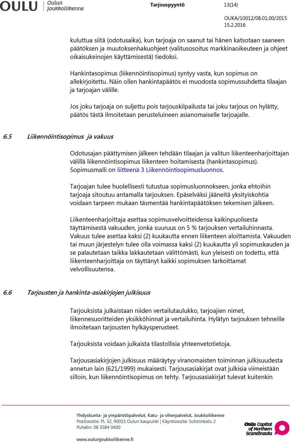Jos joku tarjoaja on suljettu pois tarjouskilpailusta tai joku tarjous on hylätty, päätös tästä ilmoitetaan perusteluineen asianomaiselle tarjoajalle. 6.