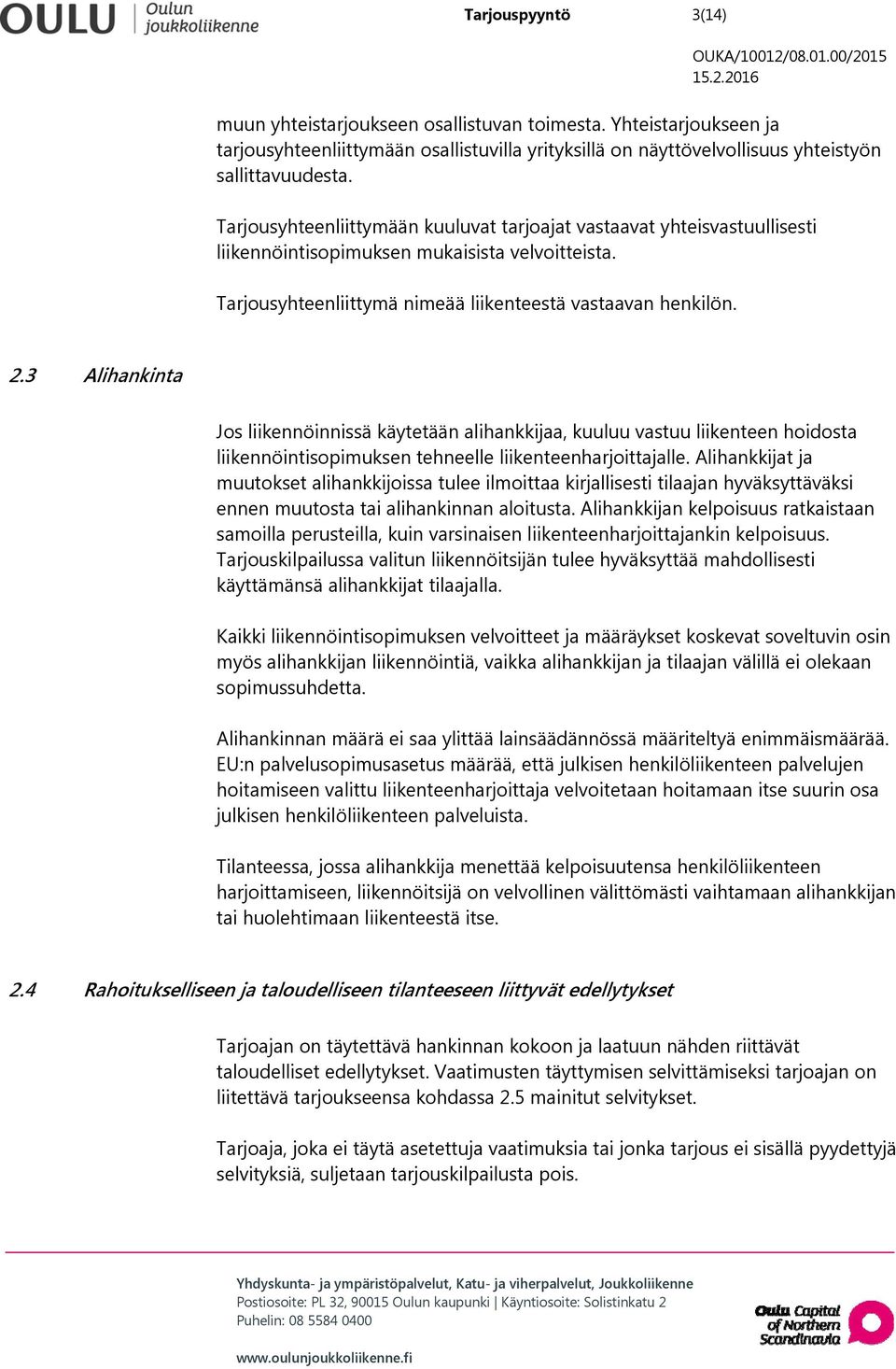 3 Alihankinta Jos liikennöinnissä käytetään alihankkijaa, kuuluu vastuu liikenteen hoidosta liikennöintisopimuksen tehneelle liikenteenharjoittajalle.