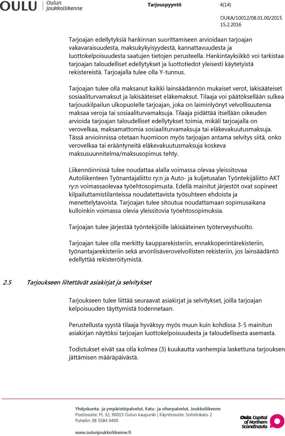 Tarjoajan tulee olla maksanut kaikki lainsäädännön mukaiset verot, lakisääteiset sosiaaliturvamaksut ja lakisääteiset eläkemaksut.