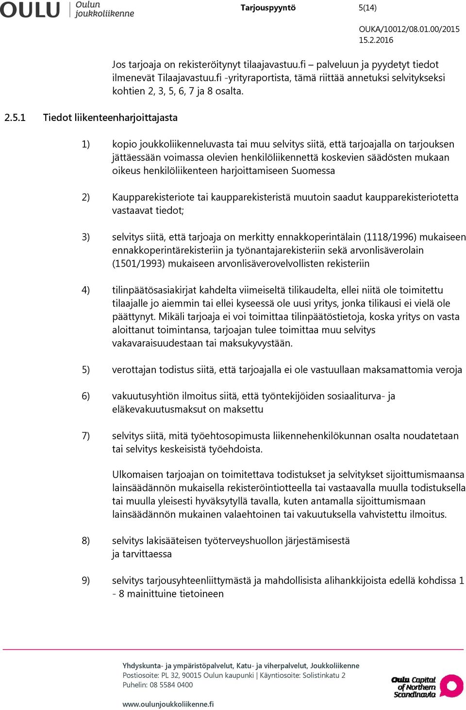 1) kopio joukkoliikenneluvasta tai muu selvitys siitä, että tarjoajalla on tarjouksen jättäessään voimassa olevien henkilöliikennettä koskevien säädösten mukaan oikeus henkilöliikenteen