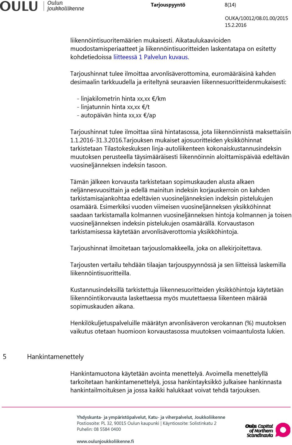 linjatunnin hinta xx,xx /t - autopäivän hinta xx,xx /ap Tarjoushinnat tulee ilmoittaa siinä hintatasossa, jota liikennöinnistä maksettaisiin 1.1.2016-