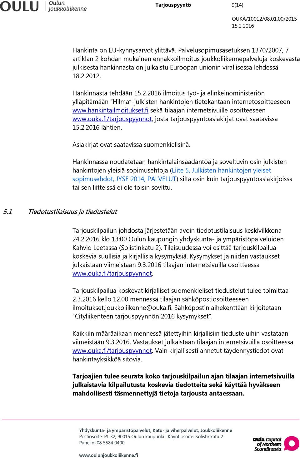 Hankinnasta tehdään ilmoitus työ- ja elinkeinoministeriön ylläpitämään Hilma -julkisten hankintojen tietokantaan internetosoitteeseen www.hankintailmoitukset.