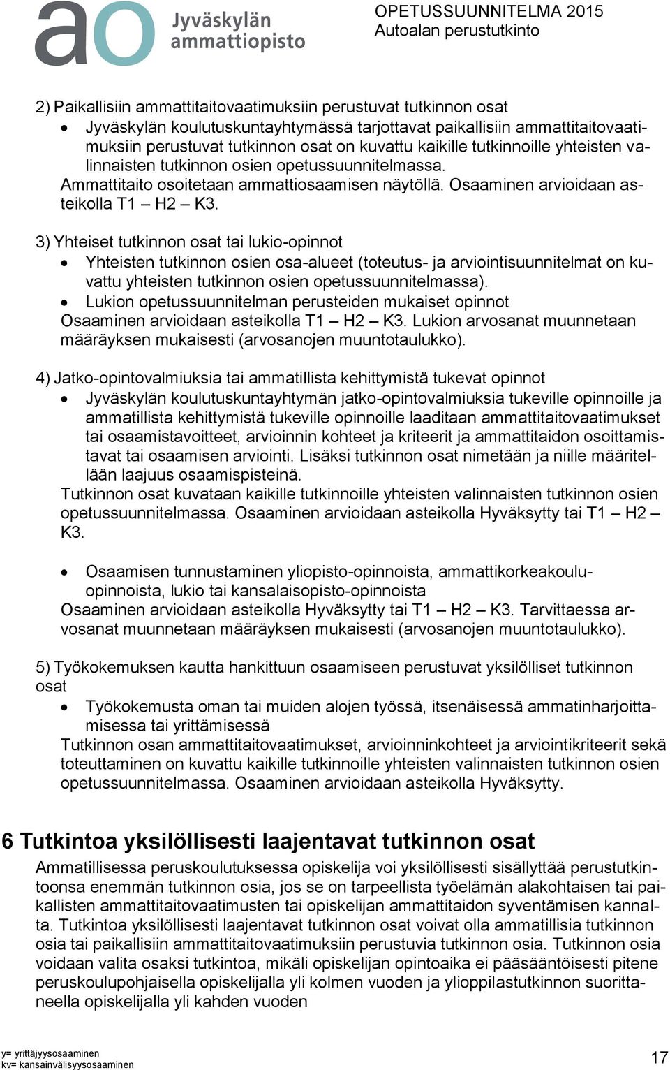 3) Yhteiset tutkinnon osat tai lukio-opinnot Yhteisten tutkinnon osien osa-alueet (toteutus- ja arviointisuunnitelmat on kuvattu yhteisten tutkinnon osien opetussuunnitelmassa).