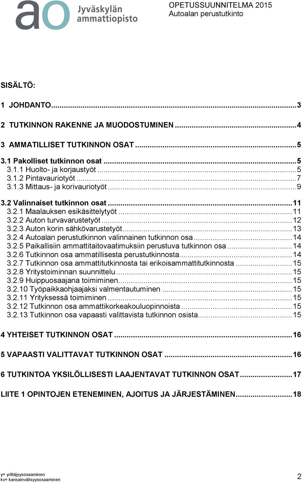 .. 14 3.2.5 Paikallisiin ammattitaitovaatimuksiin perustuva tutkinnon osa... 14 3.2.6 Tutkinnon osa ammatillisesta perustutkinnosta... 14 3.2.7 Tutkinnon osa ammattitutkinnosta tai erikoisammattitutkinnosta.