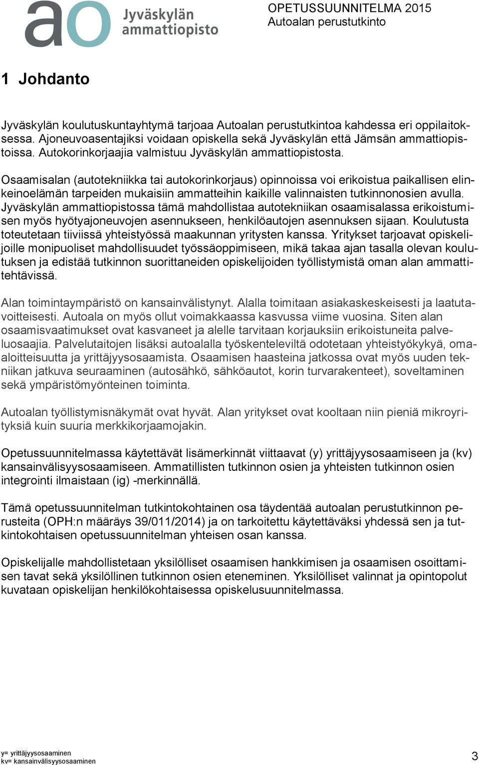 Osaamisalan (autotekniikka tai autokorinkorjaus) opinnoissa voi erikoistua paikallisen elinkeinoelämän tarpeiden mukaisiin ammatteihin kaikille valinnaisten tutkinnonosien avulla.