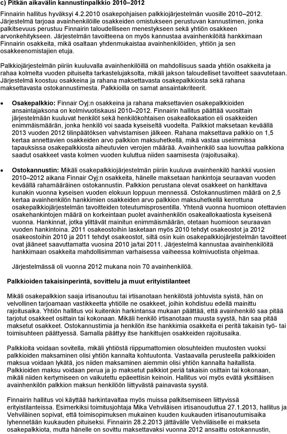 Järjestelmän tavoitteena on myös kannustaa avainhenkilöitä hankkimaan Finnairin osakkeita, mikä osaltaan yhdenmukaistaa avainhenkilöiden, yhtiön ja sen osakkeenomistajien etuja.