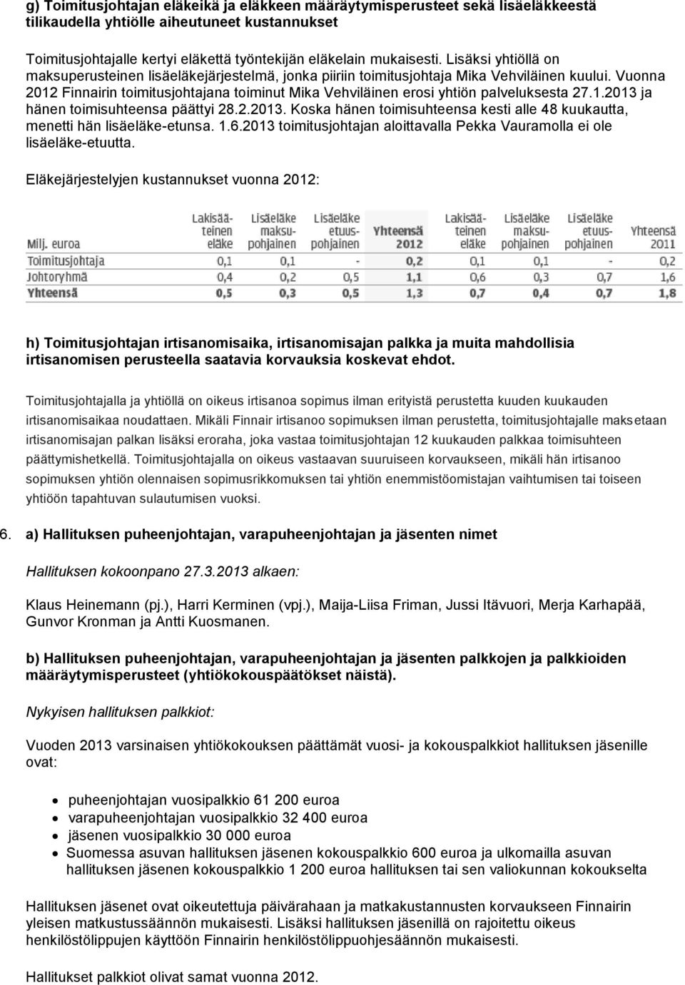 Vuonna 2012 Finnairin toimitusjohtajana toiminut Mika Vehviläinen erosi yhtiön palveluksesta 27.1.2013 ja hänen toimisuhteensa päättyi 28.2.2013. Koska hänen toimisuhteensa kesti alle 48 kuukautta, menetti hän lisäeläke-etunsa.