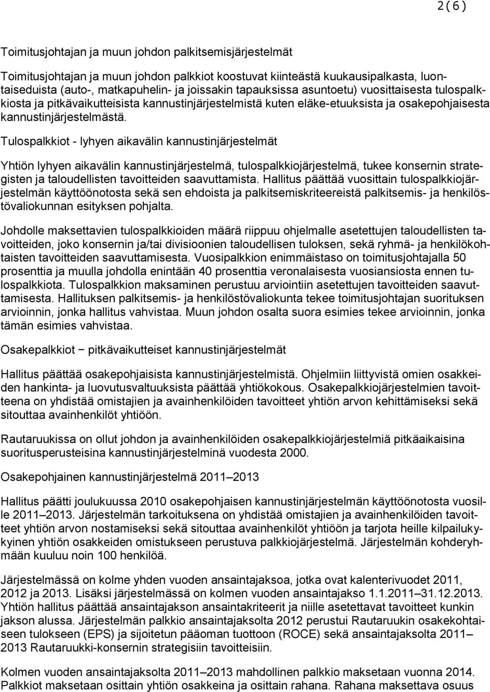 Tulospalkkiot - lyhyen aikavälin kannustinjärjestelmät Yhtiön lyhyen aikavälin kannustinjärjestelmä, tulospalkkiojärjestelmä, tukee konsernin strategisten ja taloudellisten tavoitteiden saavuttamista.