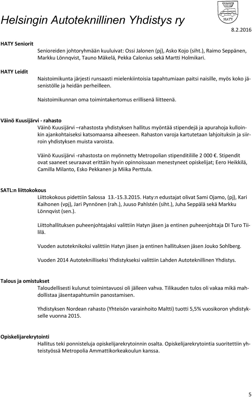 Väinö Kuusijärvi - rahasto Väinö Kuusijärvi rahastosta yhdistyksen hallitus myöntää stipendejä ja apurahoja kulloinkin ajankohtaiseksi katsomaansa aiheeseen.