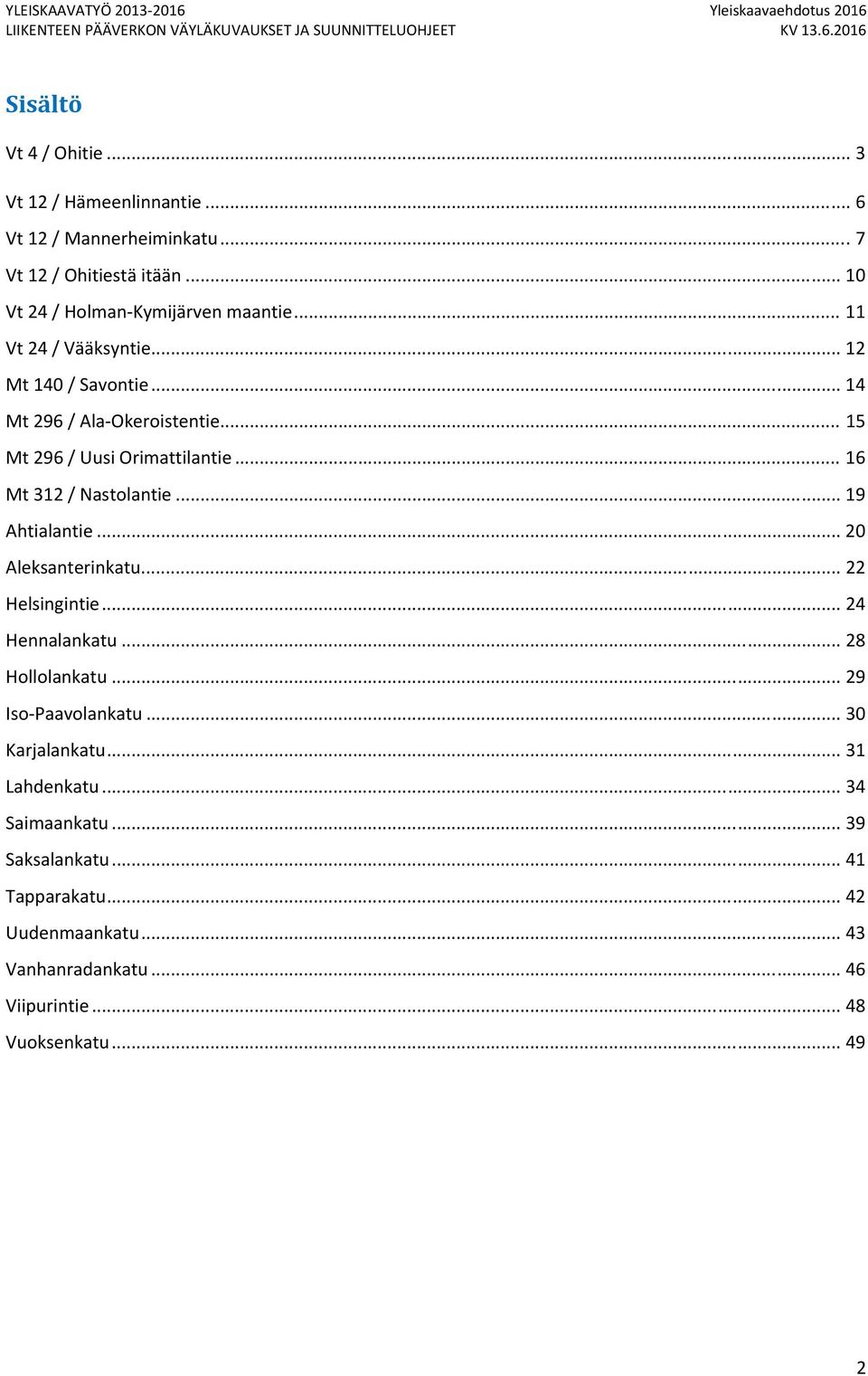 .. 15 Mt 296 / Uusi Orimattilantie... 16 Mt 312 / Nastolantie... 19 Ahtialantie... 20 Aleksanterinkatu... 22 Helsingintie... 24 Hennalankatu... 28 Hollolankatu.