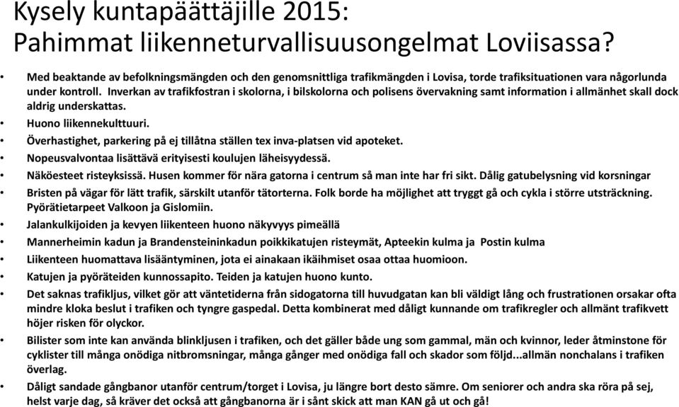 Inverkan av trafikfostran i skolorna, i bilskolorna och polisens övervakning samt information i allmänhet skall dock aldrig underskattas. Huono liikennekulttuuri.