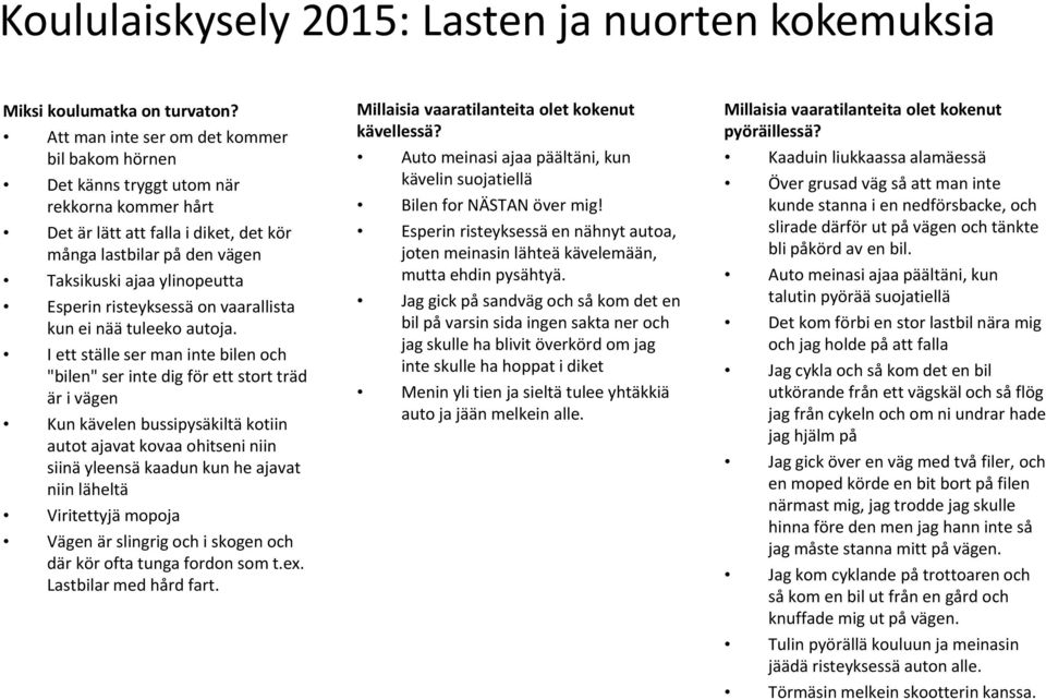 risteyksessä on vaarallista kun ei nää tuleeko autoja.