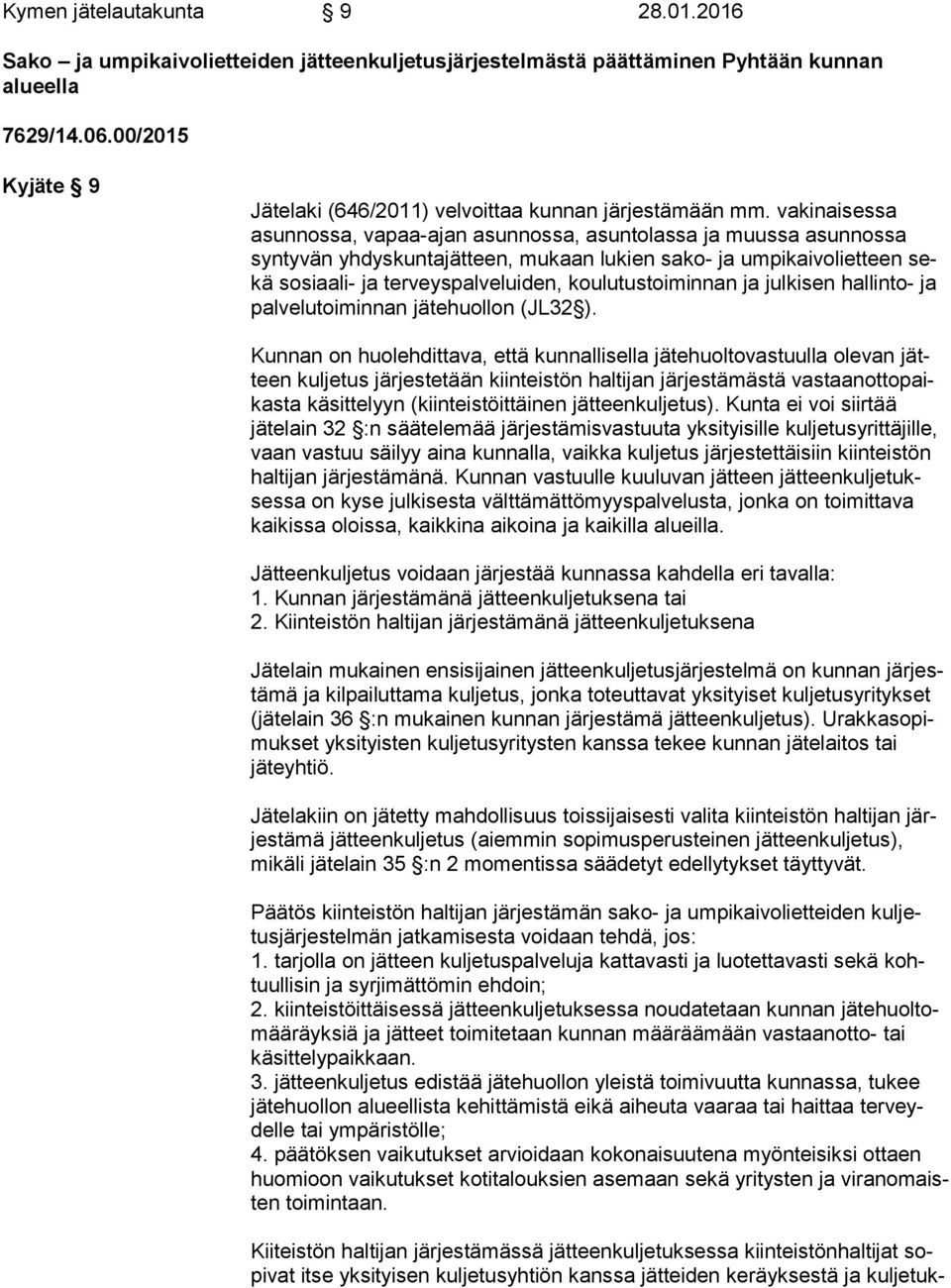 vakinaisessa asun nos sa, vapaa-ajan asunnossa, asuntolassa ja muussa asunnossa syn ty vän yhdyskuntajätteen, mukaan lukien sako- ja umpikaivolietteen sekä sosiaali- ja terveyspalveluiden,