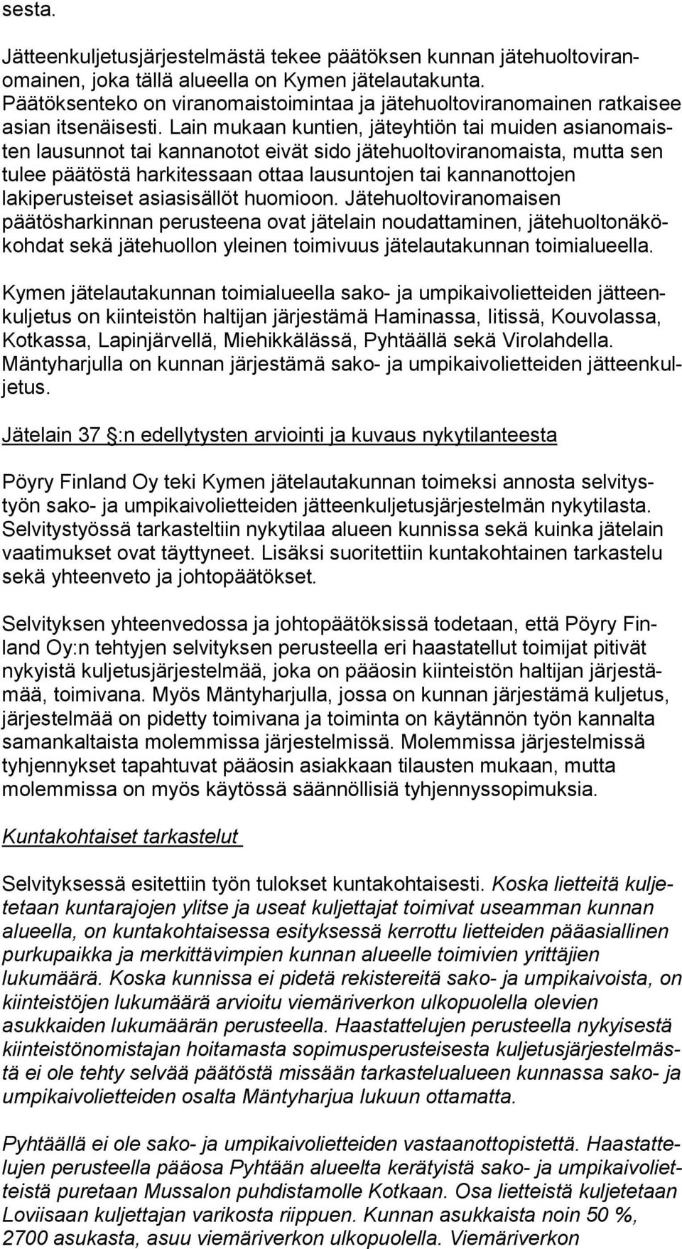 Lain mukaan kuntien, jäteyhtiön tai muiden asian omaisten lausunnot tai kannanotot eivät sido jä te huol to vi ran omais ta, mutta sen tulee päätöstä harkitessaan ottaa lausuntojen tai kan nan ot to