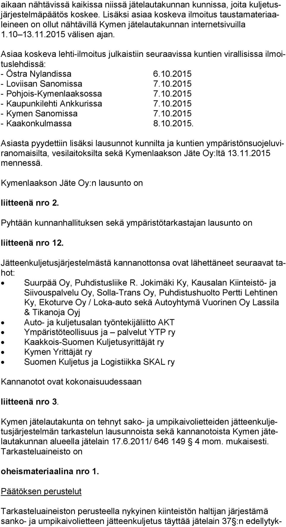 Asiaa koskeva lehti-ilmoitus julkaistiin seuraavissa kuntien virallisissa il moitus leh dis sä: - Östra Nylandissa 6.10.2015 - Loviisan Sanomissa 7.10.2015 - Pohjois-Kymenlaaksossa 7.10.2015 - Kaupunkilehti Ankkurissa 7.
