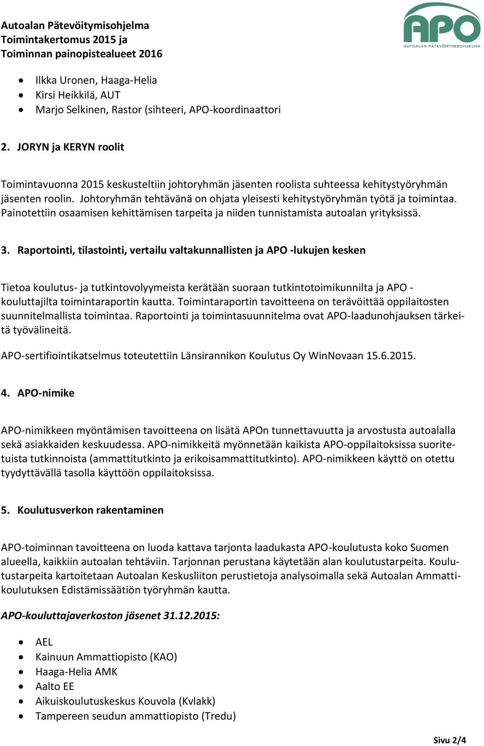 Johtoryhmän tehtävänä on ohjata yleisesti kehitystyöryhmän työtä ja toimintaa. Painotettiin osaamisen kehittämisen tarpeita ja niiden tunnistamista autoalan yrityksissä. 3.