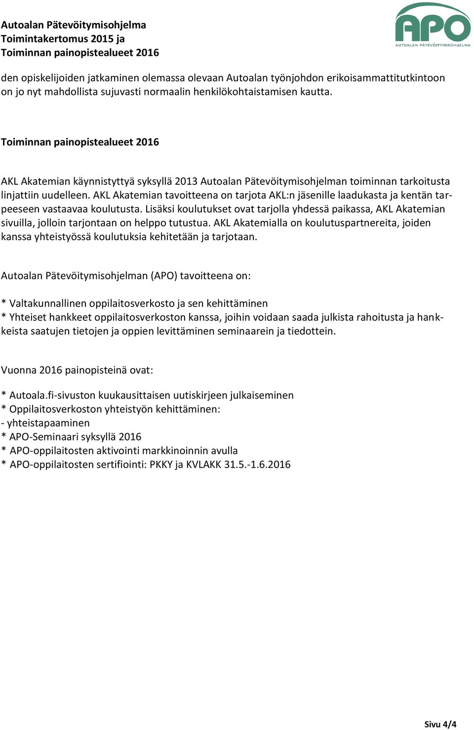 AKL Akatemian tavoitteena on tarjota AKL:n jäsenille laadukasta ja kentän tarpeeseen vastaavaa koulutusta.