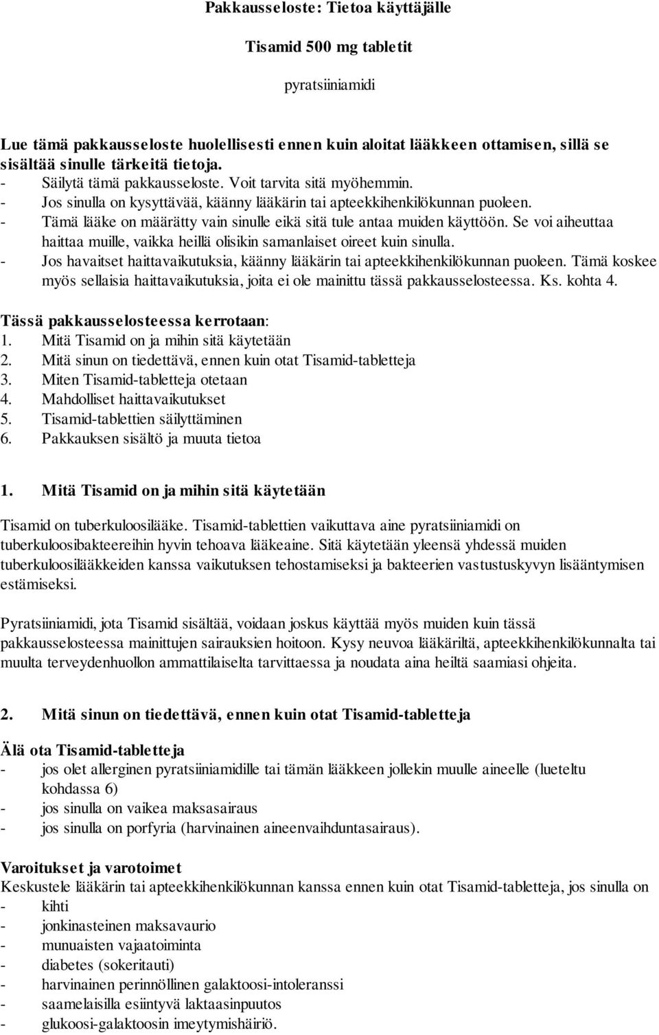 - Tämä lääke on määrätty vain sinulle eikä sitä tule antaa muiden käyttöön. Se voi aiheuttaa haittaa muille, vaikka heillä olisikin samanlaiset oireet kuin sinulla.