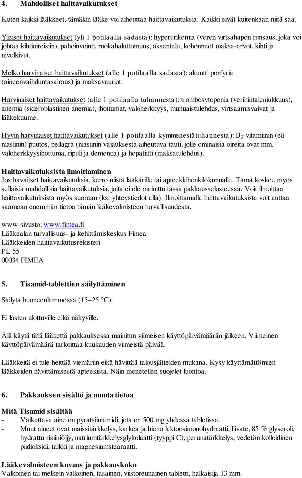 kihti ja nivelkivut. Melko harvinaiset haittavaikutukset (alle 1 potilaalla sadasta): akuutti porfyria (aineenvaihduntasairaus) ja maksavauriot.
