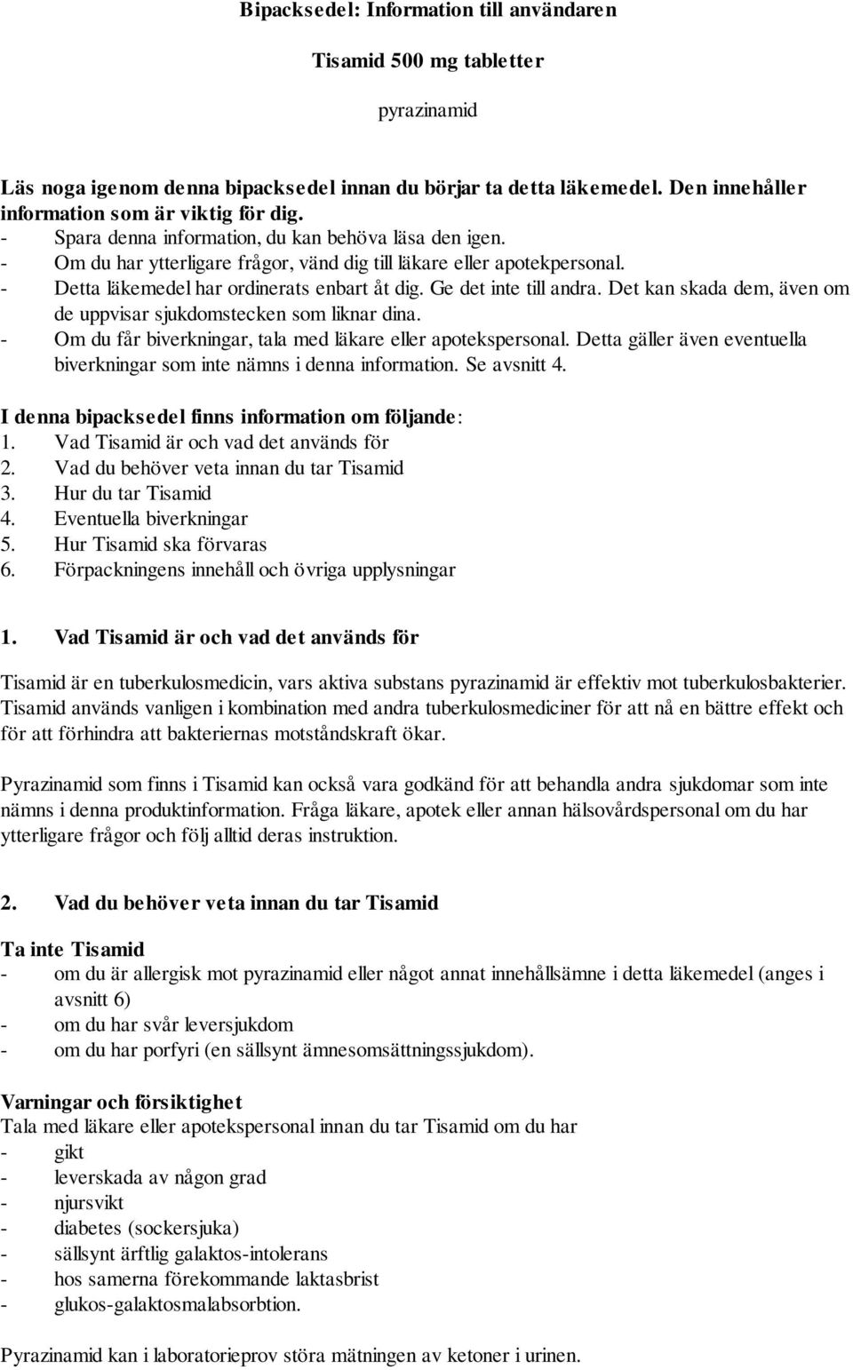 Ge det inte till andra. Det kan skada dem, även om de uppvisar sjukdomstecken som liknar dina. - Om du får biverkningar, tala med läkare eller apotekspersonal.