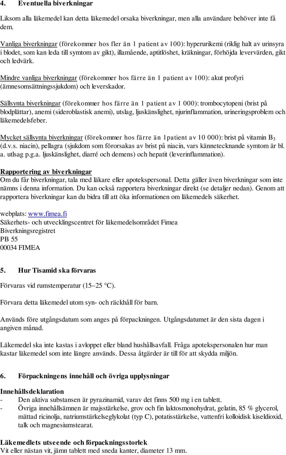 levervärden, gikt och ledvärk. Mindre vanliga biverkningar (förekommer hos färre än 1 patient av 100): akut profyri (ämnesomsättningssjukdom) och leverskador.