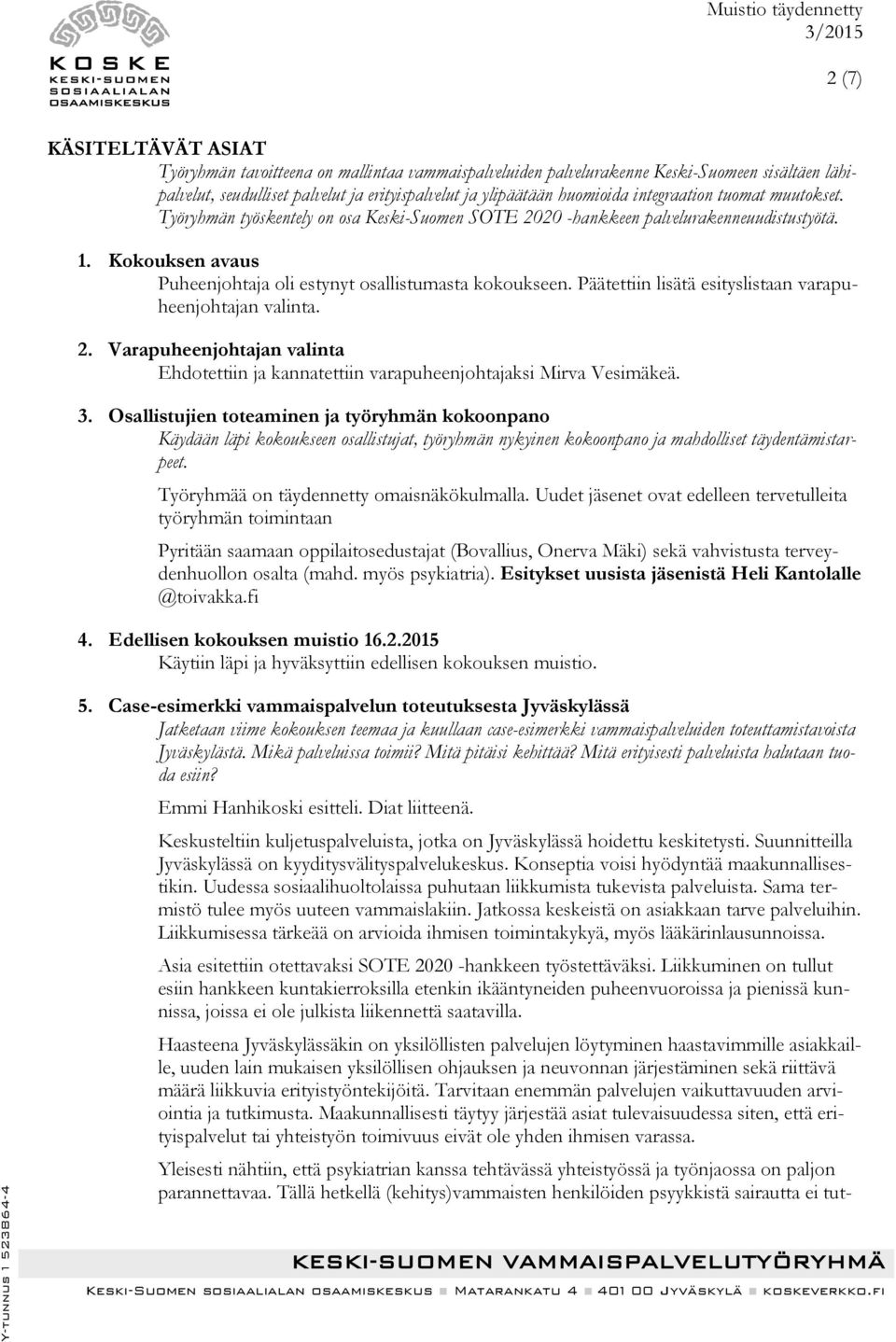 Päätettiin lisätä esityslistaan varapuheenjohtajan valinta. 2. Varapuheenjohtajan valinta Ehdotettiin ja kannatettiin varapuheenjohtajaksi Mirva Vesimäkeä. 3.