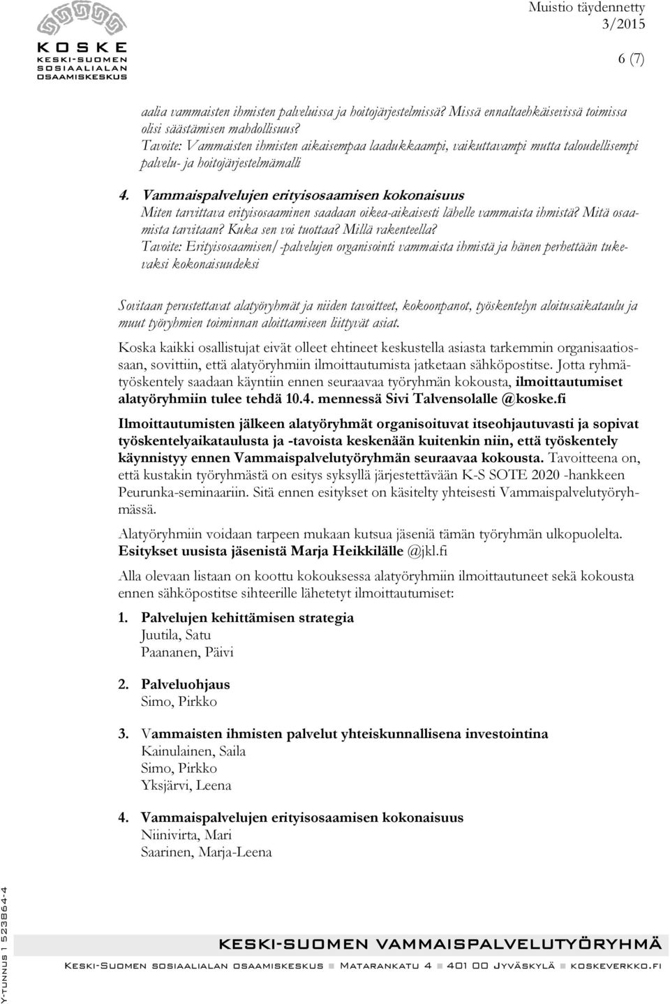 Vammaispalvelujen erityisosaamisen kokonaisuus Miten tarvittava erityisosaaminen saadaan oikea-aikaisesti lähelle vammaista ihmistä? Mitä osaamista tarvitaan? Kuka sen voi tuottaa? Millä rakenteella?