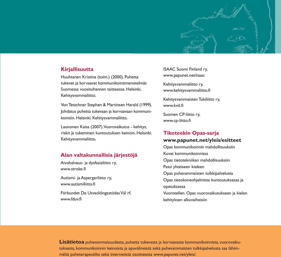 Vuorovaikutus - kehitys, riskit ja tukeminen kuntoutuksen keinoin. Helsinki. Kehitysvammaliitto. Alan valtakunnallisia järjestöjä Aivohalvaus- ja dysfasialiitto ry, www.stroke.