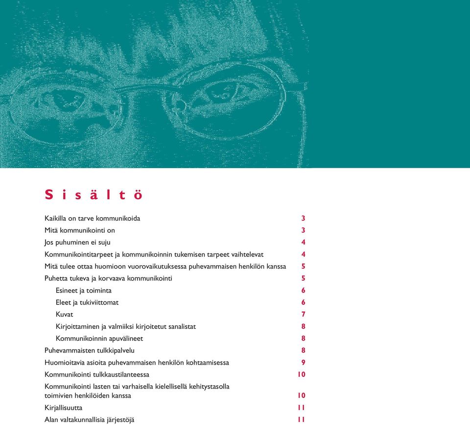 Kirjoittaminen ja valmiiksi kirjoitetut sanalistat 8 Kommunikoinnin apuvälineet 8 Puhevammaisten tulkkipalvelu 8 Huomioitavia asioita puhevammaisen henkilön kohtaamisessa 9