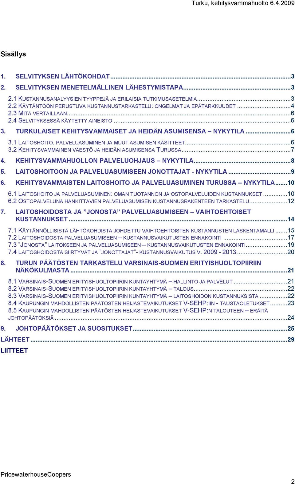 ..7 4. KEHITYSVAMMAHUOLLON PALVELUOHJAUS NYKYTILA...8 5. LAITOSHOITOON JA PALVELUASUMISEEN JONOTTAJAT NYKYTILA...9 6. KEHITYSVAMMAISTEN LAITOSHOITO JA PALVELUASUMINEN TURUSSA NYKYTILA...10 6.