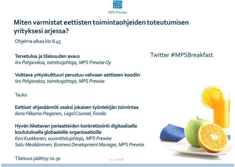 Iiro Pohjanoksa, toimitusjohtaja, MPS Prewise Tauko Eettiset ohjesäännöt osaksi jokaisen työntekijän toimintaa Ilona Pilkama-Paajanen, Legal Counsel, Fondia Hyvän