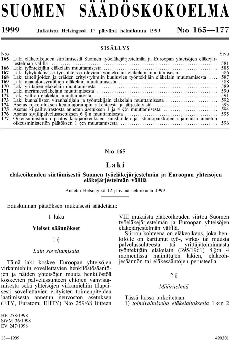 .. 586 168 taiteilijoiden ja eräiden erityisryhmiin kuuluvien työntekijäin eläkelain muuttamisesta... 587 169 maatalousyrittäjien eläkelain muuttamisesta... 588 170 yrittäjien eläkelain muuttamisesta.