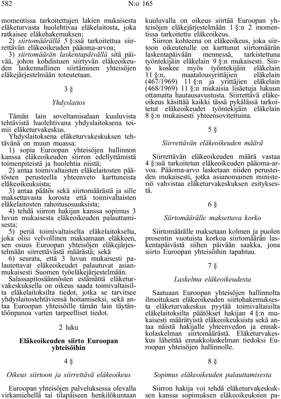 3 Yhdyslaitos Tämän lain soveltamisalaan kuuluvista tehtävistä huolehtivana yhdyslaitoksena toimii eläketurvakeskus.