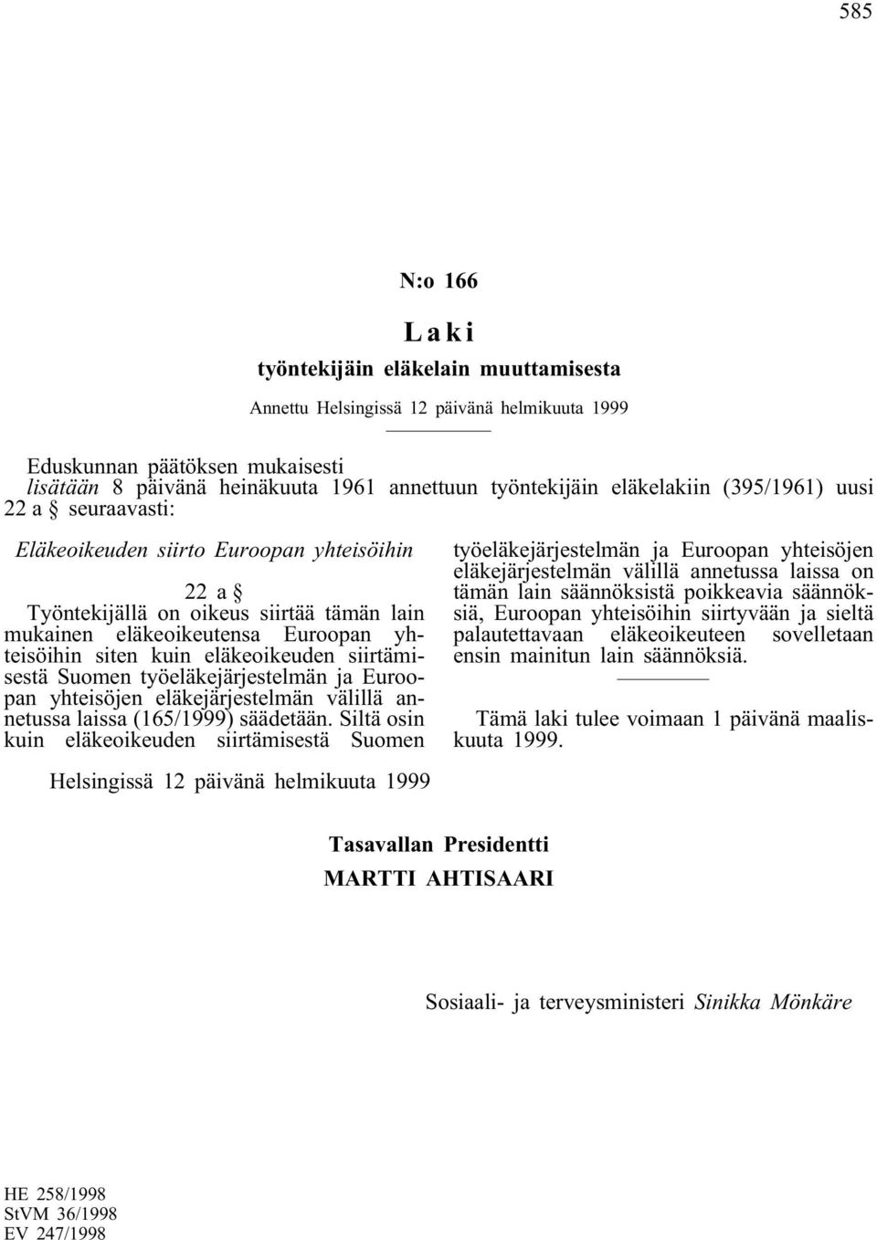 työeläkejärjestelmän ja Euroopan yhteisöjen eläkejärjestelmän välillä annetussa laissa (165/1999) säädetään.