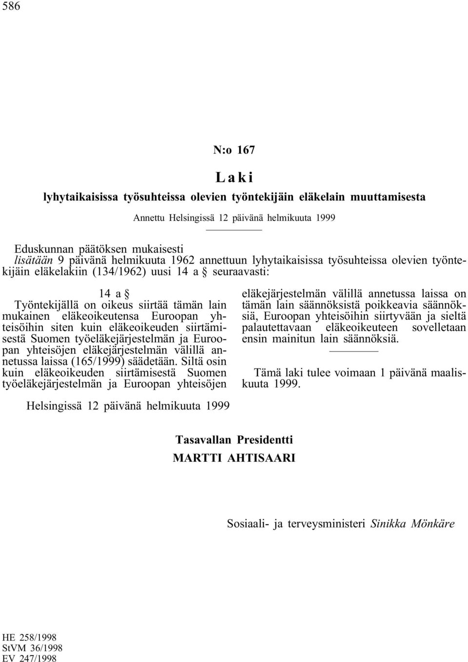 Suomen työeläkejärjestelmän ja Euroopan yhteisöjen eläkejärjestelmän välillä annetussa laissa (165/1999) säädetään.