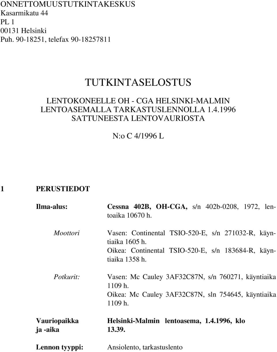 1996 SATTUNEESTA LENTOVAURIOSTA N:o C 4/1996 L 1 PERUSTIEDOT Ilma-alus: Moottori Potkurit: Cessna 402B, OH-CGA, s/n 402b-0208, 1972, lentoaika 10670 h.