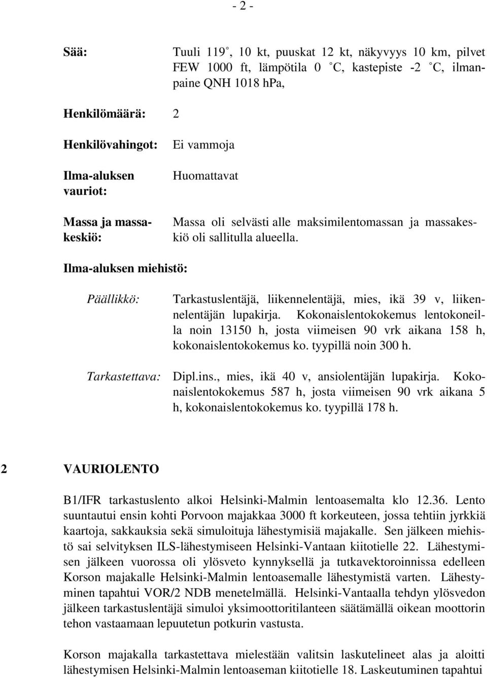 Henkilövahingot: Ilma-aluksen vauriot: Massa ja massakeskiö: Ilma-aluksen miehistö: Päällikkö: Tarkastettava: Tarkastuslentäjä, liikennelentäjä, mies, ikä 39 v, liikennelentäjän lupakirja.