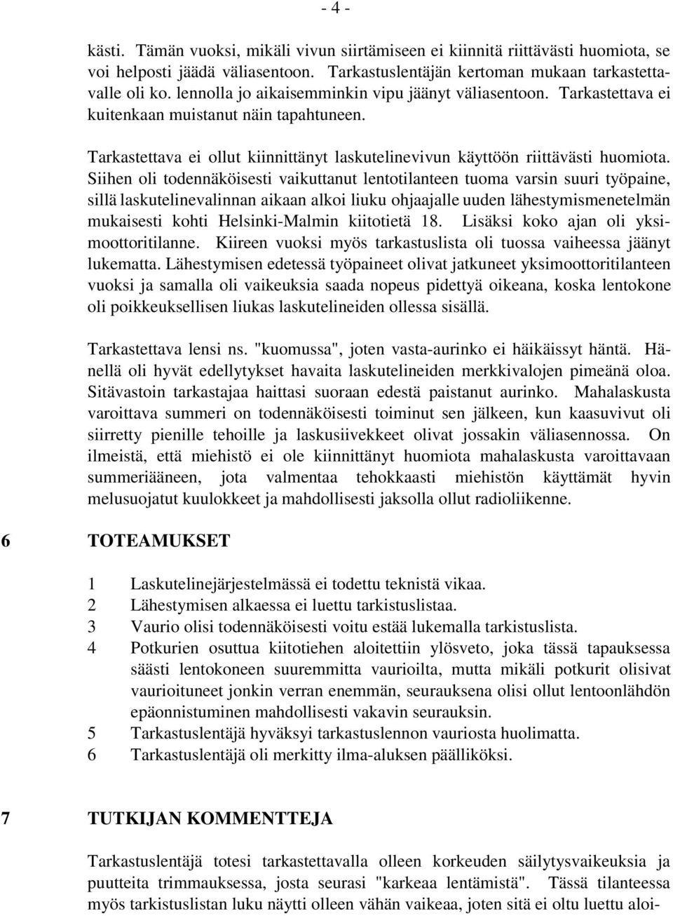 Siihen oli todennäköisesti vaikuttanut lentotilanteen tuoma varsin suuri työpaine, sillä laskutelinevalinnan aikaan alkoi liuku ohjaajalle uuden lähestymismenetelmän mukaisesti kohti Helsinki-Malmin