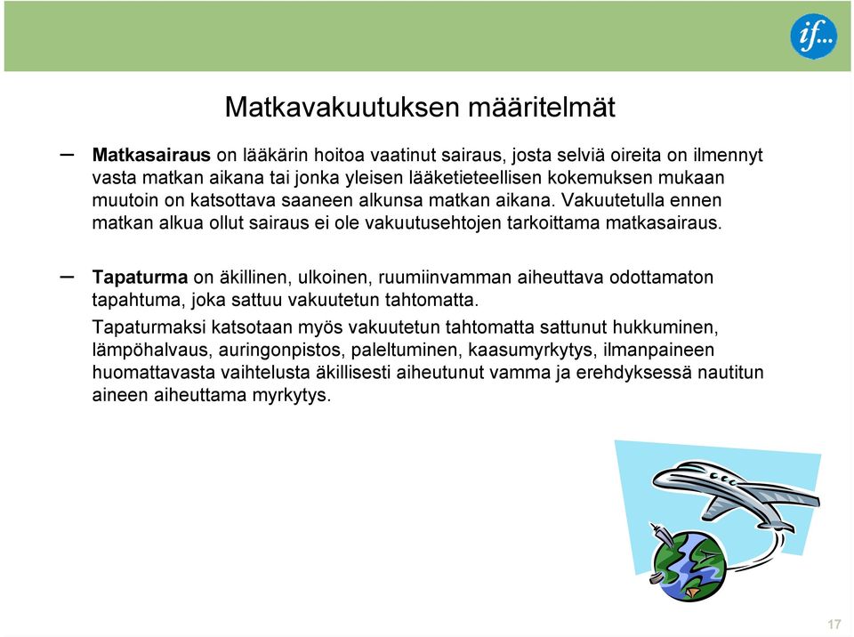 Tapaturma on äkillinen, ulkoinen, ruumiinvamman aiheuttava odottamaton tapahtuma, joka sattuu vakuutetun tahtomatta.