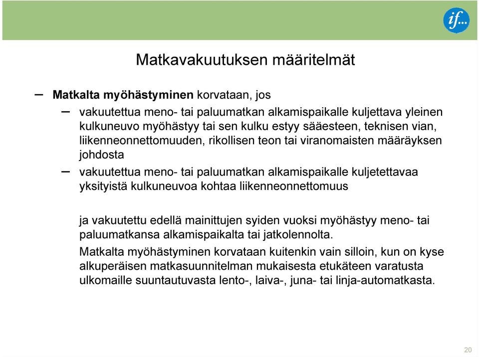 kulkuneuvoa kohtaa liikenneonnettomuus ja vakuutettu edellä mainittujen syiden vuoksi myöhästyy meno- tai paluumatkansa alkamispaikalta tai jatkolennolta.