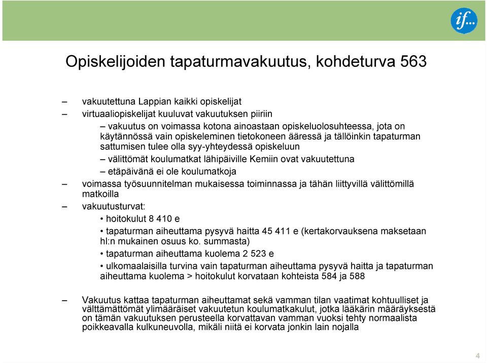 etäpäivänä ei ole koulumatkoja voimassa työsuunnitelman mukaisessa toiminnassa ja tähän liittyvillä välittömillä matkoilla vakuutusturvat: hoitokulut 8 410 e tapaturman aiheuttama pysyvä haitta 45