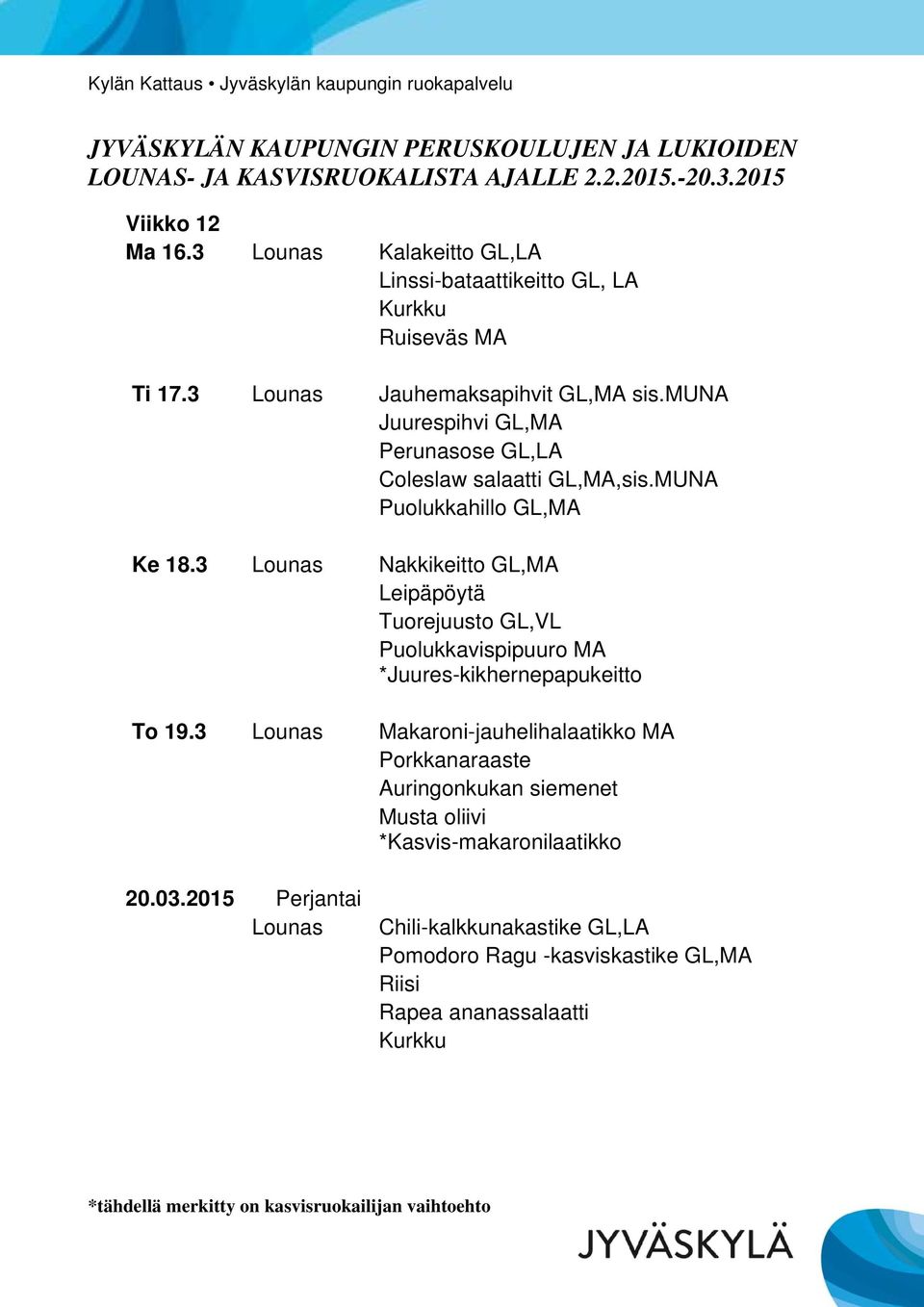 3 Lounas Nakkikeitto GL,MA Tuorejuusto GL,VL Puolukkavispipuuro MA *Juures-kikhernepapukeitto To 19.