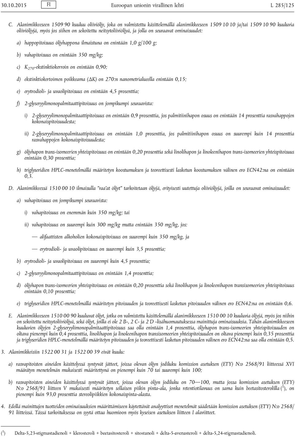 jolla on seuraavat ominaisuudet: a) happopitoisuus öljyhappona ilmaistuna on enintään 1,0 g/100 g; b) vahapitoisuus on enintään 350 mg/kg; c) K 270 -ekstinktiokerroin on enintään 0,90; d)
