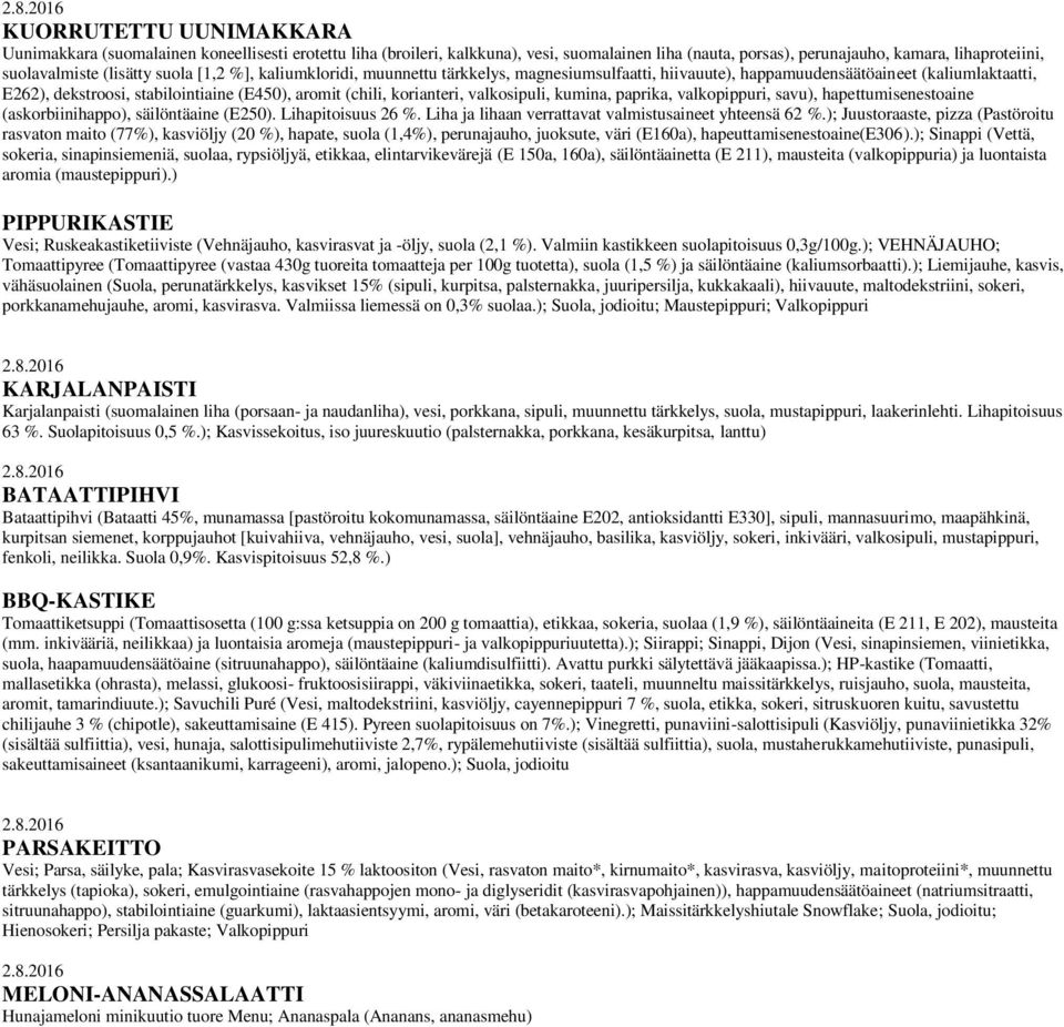 valkosipuli, kumina, paprika, valkopippuri, savu), hapettumisenestoaine (askorbiinihappo), säilöntäaine (E250). Lihapitoisuus 26 %. Liha ja lihaan verrattavat valmistusaineet yhteensä 62 %.