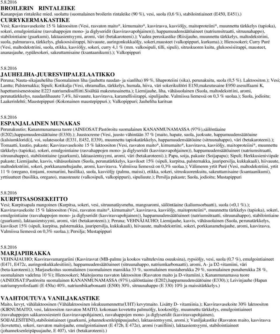 (rasvahappojen mono- ja diglyseridit (kasvirasvapohjainen)), happamuudensäätöaineet (natriumsitraatti, sitruunahappo), stabilointiaine (guarkumi), laktaasientsyymi, aromi, väri (betakaroteeni).