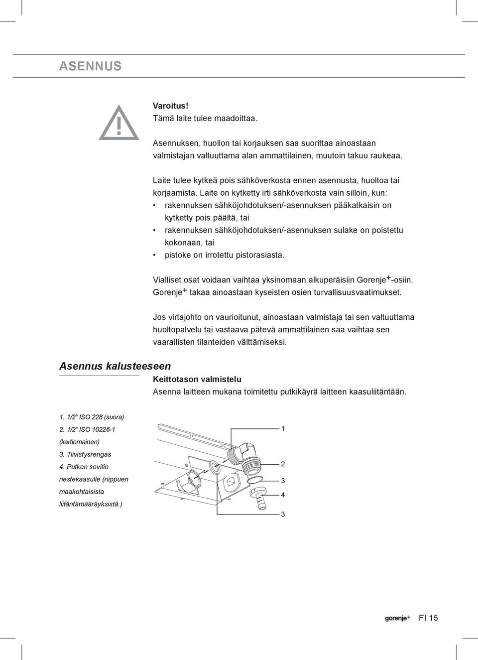 Laite on kytketty irti sähköverkosta vain silloin, kun: rakennuksen sähköjohdotuksen/-asennuksen pääkatkaisin on kytketty pois päältä, tai rakennuksen sähköjohdotuksen/-asennuksen sulake on poistettu