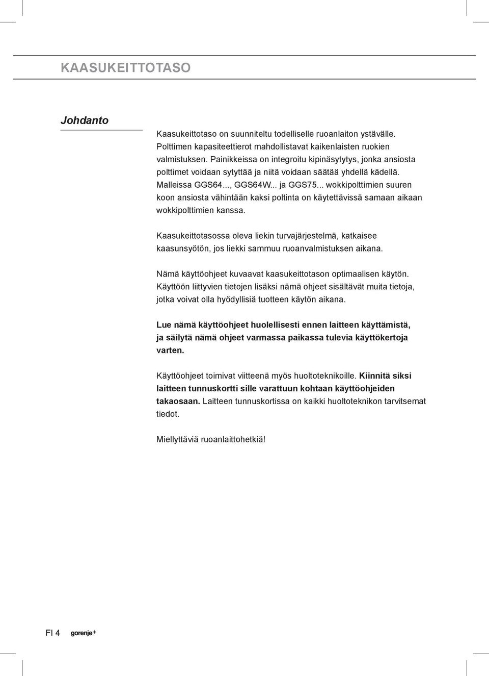.. wokkipolttimien suuren koon ansiosta vähintään kaksi poltinta on käytettävissä samaan aikaan wokkipolttimien kanssa.